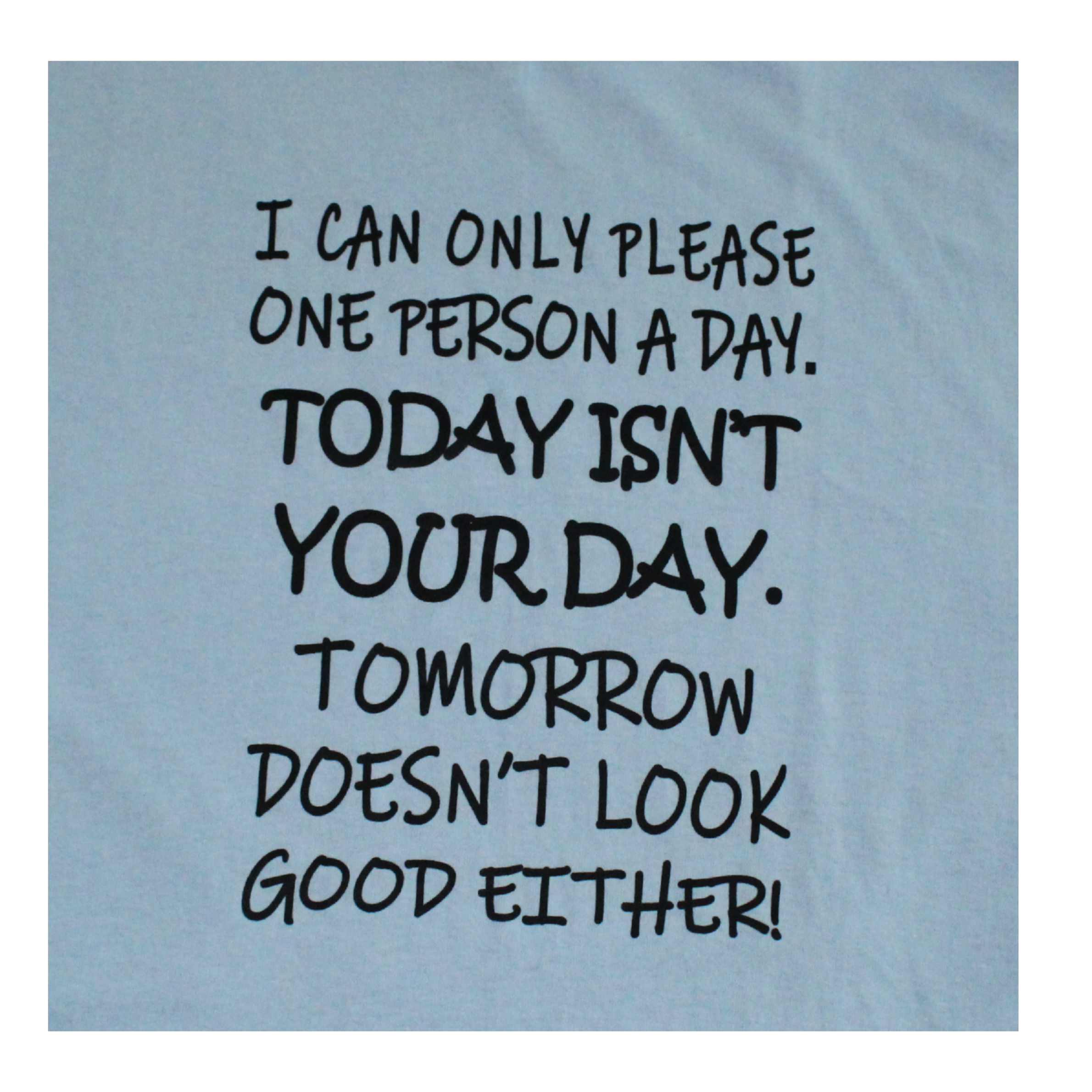 “I Can Only Please One Person a Day” T-shirt