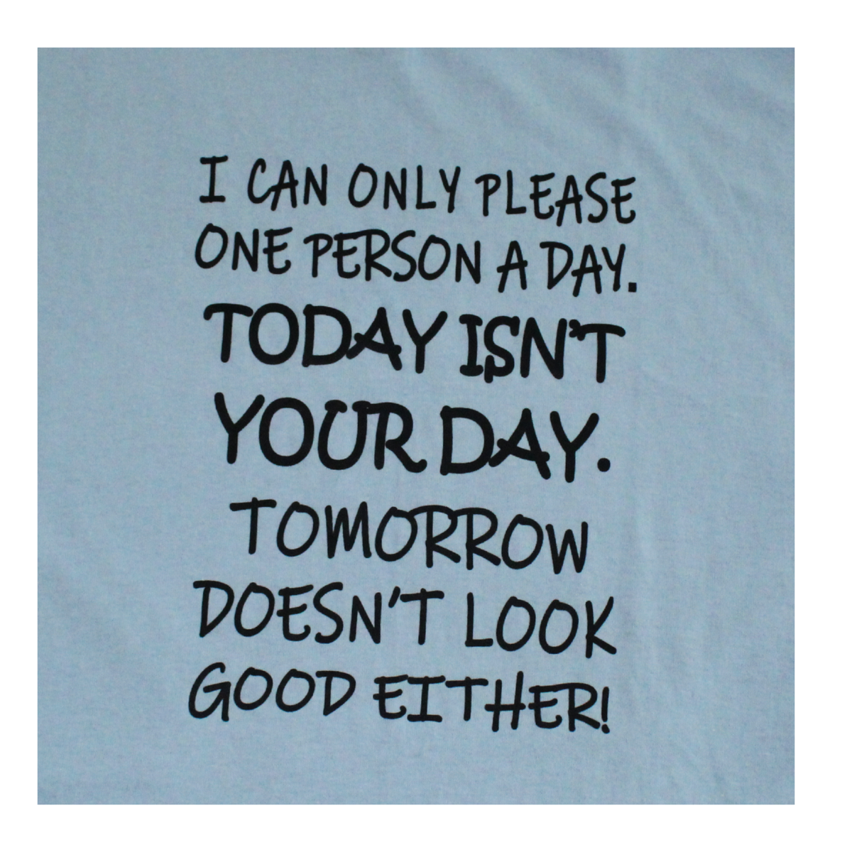 I Can Only Please One Person a Day funny t-shirt on black tee, front view