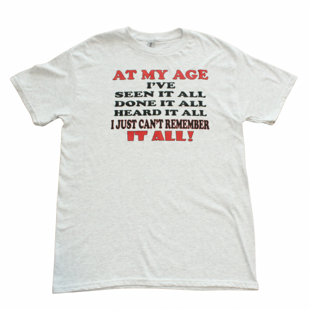 At My Age I've Seen It All funny humor t-shirt on black tee, front view, crew neck