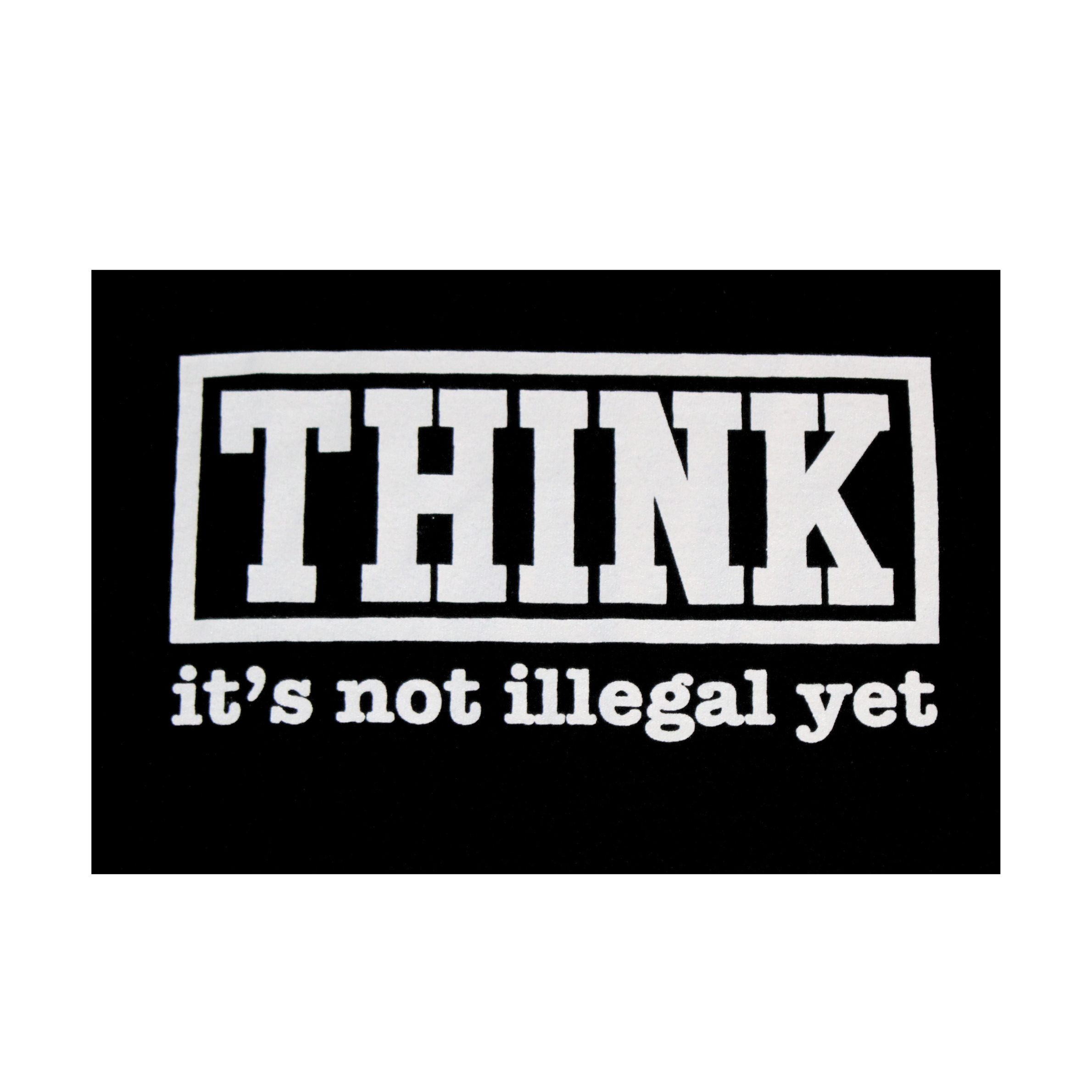 Black and white poster with text 'THINK it's not illegal yet' on a white background