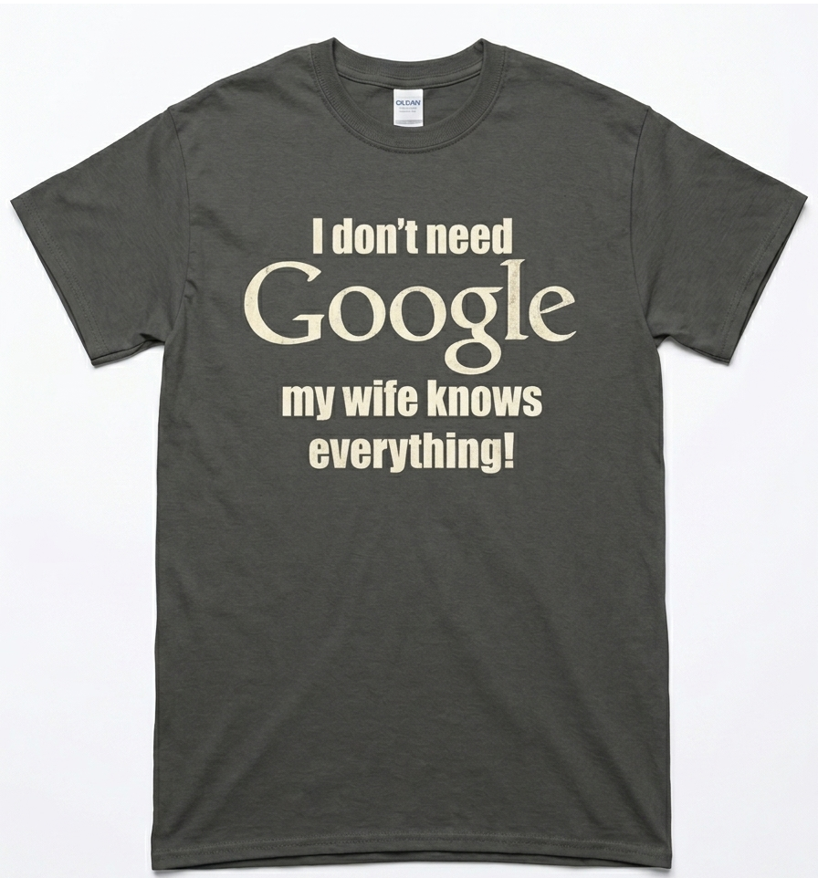 A dark gray crewneck t-shirt featuring a cream-colored graphic print that reads 'I don't need Google my wife knows everything!' on a plain white background, crew neck, front view.